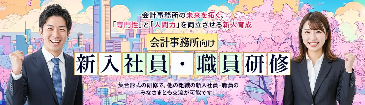 会計事務所の未来を拓く。「専門性」と「人間力」を両立させる新人育成 会計事務所向け 新入社員・職員研修 集合形式の研修で、他の組織の新入社員・職員の皆様とも交流が可能です！