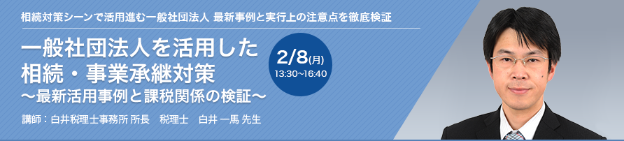 一般社団法人を活用した相続・事業承継対策 ～最新活用事例と課税関係の検証～