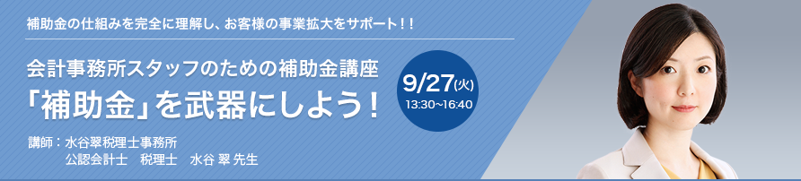 会計事務所スタッフのための補助金講座 「補助金」を武器にしよう！