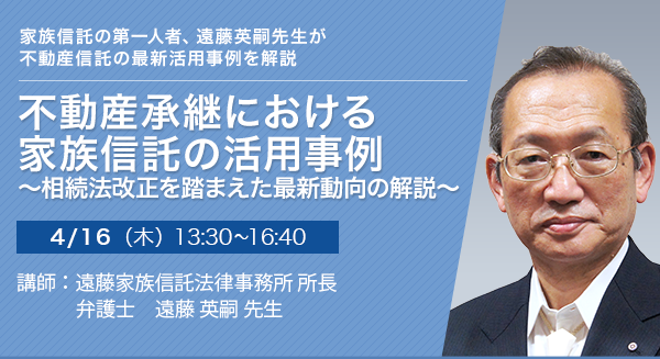 不動産承継における家族信託の活用事例 ～相続法改正を踏まえた最新動向の解説～