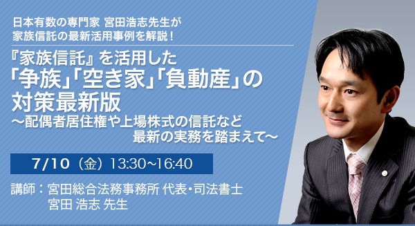 【オンラインセミナー（Zoom）】『家族信託』を活用した「争族」「空き家」「負動産」の対策最新版 ～配偶者居住権や上場株式の信託など最新の実務を踏まえて～