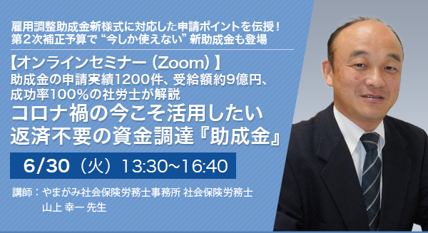 【オンラインセミナー（Zoom）】助成金の申請実績1200件、受給額約9億円、成功率100％の社労士が解説 コロナ禍の今こそ活用したい 返済不要の資金調達『助成金』