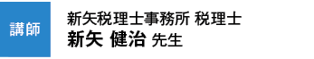 講師 新矢税理士事務所 税理士　新矢 健治 先生